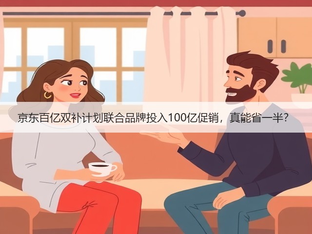 京东百亿双补计划联合品牌投入100亿促销,真能省一半?(图2) 京东百亿双补计划联合品牌投入100亿促销,真能省一半?(图2)