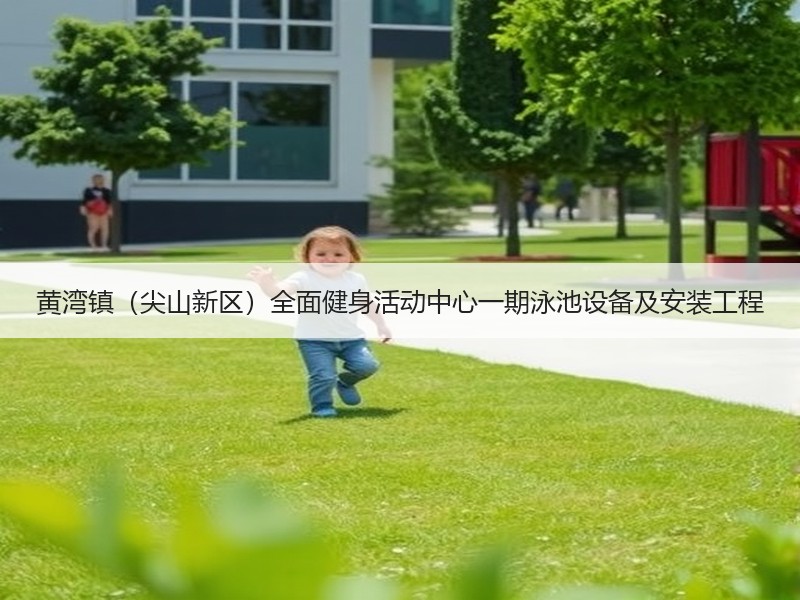 黄湾镇（尖山新区）全面健身活动中心一期泳池设备及安装工程