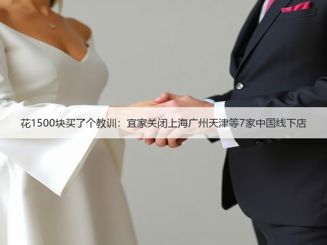 花1500块买了个教训:宜家关闭上海广州天津等7家中国线下店(图2) 花1500块买了个教训:宜家关闭上海广州天津等7家中国线下店(图2)