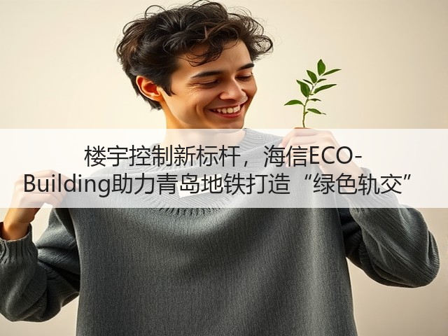 楼宇控制新标杆,海信ECO-Building助力青岛地铁打造“绿色轨交”(图3) 楼宇控制新标杆,海信ECO-Building助力青岛地铁打造“绿色轨交”(图3)