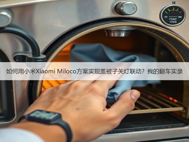 如何用小米Xiaomi Miloco方案实现盖被子关灯联动?我的翻车实录(图1) 如何用小米Xiaomi Miloco方案实现盖被子关灯联动?我的翻车实录(图1)