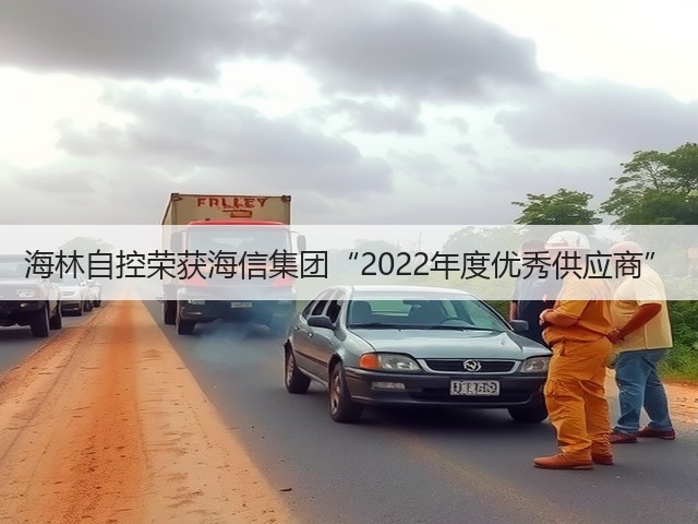 海林自控荣获海信集团“2022年度优秀供应商”(图1) 海林自控荣获海信集团“2022年度优秀供应商”(图1)