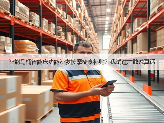 智能马桶智能床功能沙发按摩椅享补贴?我试过才敢说真话(图3) 智能马桶智能床功能沙发按摩椅享补贴?我试过才敢说真话(图3)