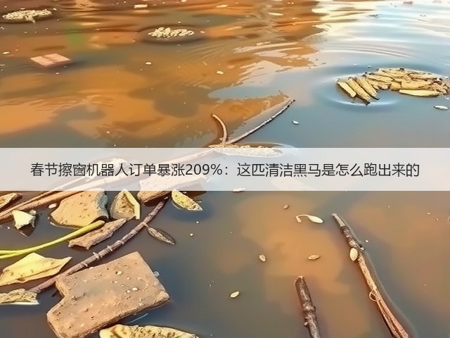 春节擦窗机器人订单暴涨209%:这匹清洁黑马是怎么跑出来的(图1) 春节擦窗机器人订单暴涨209%:这匹清洁黑马是怎么跑出来的(图1)