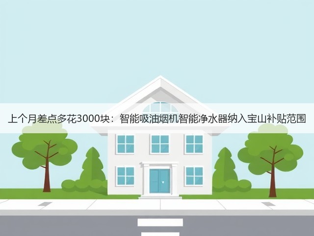 上个月差点多花3000块:智能吸油烟机智能净水器纳入宝山补贴范围(图1) 上个月差点多花3000块:智能吸油烟机智能净水器纳入宝山补贴范围(图1)