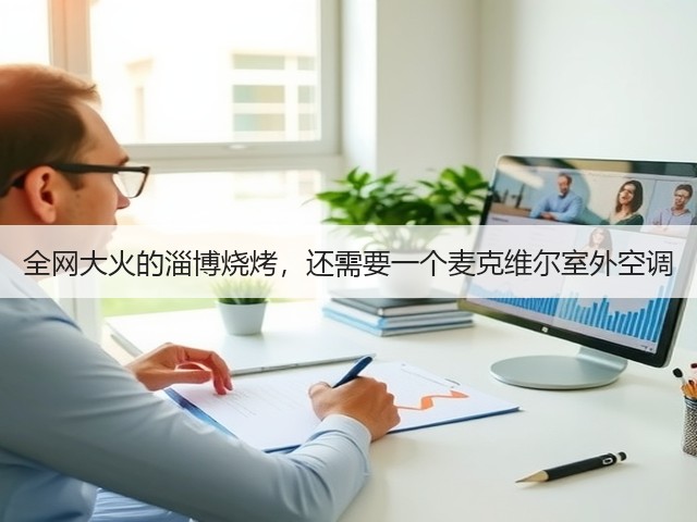 全网大火的淄博烧烤,还需要一个麦克维尔室外空调(图2) 全网大火的淄博烧烤,还需要一个麦克维尔室外空调(图2)