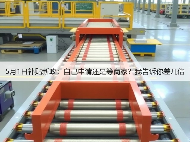 5月1日补贴新政:自己申请还是等商家?我告诉你差几倍(图1) 5月1日补贴新政:自己申请还是等商家?我告诉你差几倍(图1)