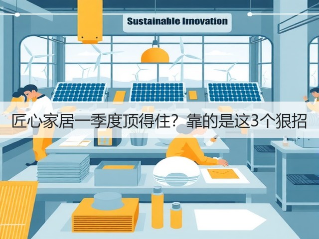 匠心家居一季度顶得住?靠的是这3个狠招(图2) 匠心家居一季度顶得住?靠的是这3个狠招(图2)