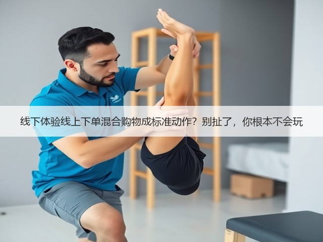 线下体验线上下单混合购物成标准动作?别扯了,你根本不会玩(图3) 线下体验线上下单混合购物成标准动作?别扯了,你根本不会玩(图3)