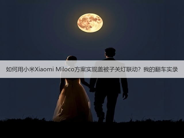 如何用小米Xiaomi Miloco方案实现盖被子关灯联动?我的翻车实录(图3) 如何用小米Xiaomi Miloco方案实现盖被子关灯联动?我的翻车实录(图3)