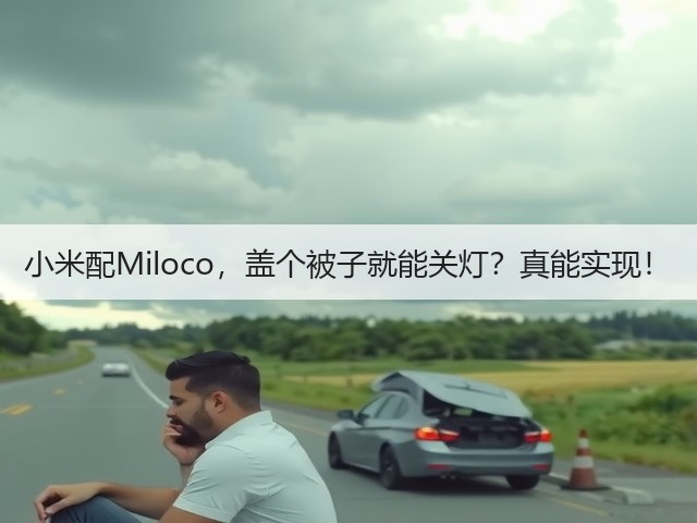 小米配Miloco,盖个被子就能关灯?真能实现!(图2) 小米配Miloco,盖个被子就能关灯?真能实现!(图2)